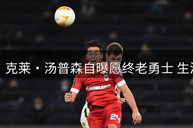 克莱·汤普森自曝愿终老勇士 生涯末路何处是归途？