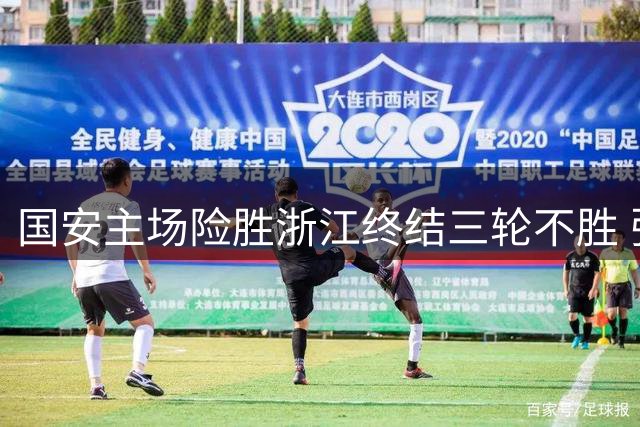 国安主场险胜浙江终结三轮不胜 张稀哲替补建功+中楣成关键先生