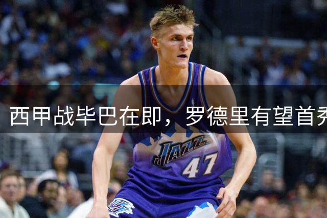 西甲战毕巴在即，罗德里有望首秀，加维德容继续单独训练