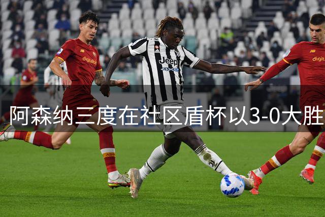 阿森纳三度在社区盾杯以3-0大胜曼市球队